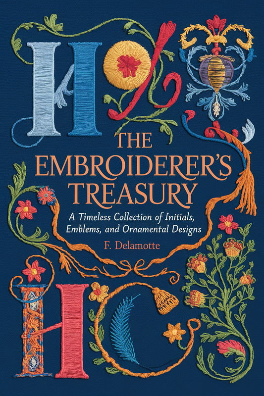 The Embroiderer's Treasury: A Timeless Collection of Initials, Emblems, and Ornamental Designs